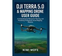 DJI Terra 5.0 & Mapping Drone User Guide: A Comprehensive Manual for Planning, Executing, and Processing Professional Drone Mapping Missions