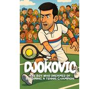 Djokovic: From a Backyard in Serbia to the World’s Biggest Stadiums.