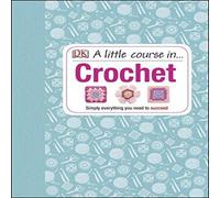 DK A Little Course in Crochet : Simply everything you need to succeed DK Multicolor