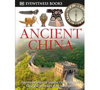 DK Eyewitness Books: Ancient China: Discover the History of Imperial China from the Great Wall to the Days of the La