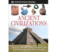 DK Eyewitness Books: Ancient Civilizations: Discover the Golden Ages of History, from Ancient Egypt and Greece to Mighty Rome and the Exotic Maya