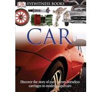 DK Eyewitness Books: Car: Discover the Story of Cars from the Earliest Horseless Carriages to the Modern S