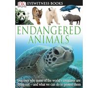 DK Eyewitness Books: Endangered Animals: Discover Why Some of the World's Creatures Are Dying Out and What We Can Do to Protect Them