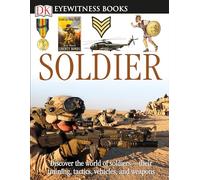 DK Eyewitness Books: Soldier: Discover the World of Soldiers their Training, Tactics, Vehicles, and Weapons