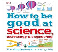 DK How to Be Good at Science, Technology, & Engineering Hardback Book DK Multicolor