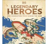DK Legendary Heroes : Epic Characters from Across the Ages Hardback Book DK Multicolor