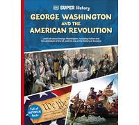 DK Super History – George Washington and the American Revolution – Dorling Kindersley