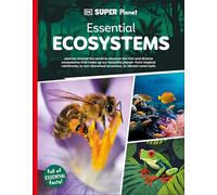 DK Super Planet Essential Ecosystems: Journey Around the World to Discover the Rich and Diverse Ecosystems That Make Up Our Beautiful Planet-from ... Sun-drenched Savannas, to Vibrant Coral Reefs