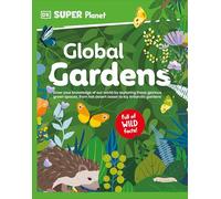 DK Super Planet Global Gardens: Grow Your Knowledge of Our World by Exploring These Glorious Green Spaces, from Hot Desert Oasis to Icy Antarctic Gardens