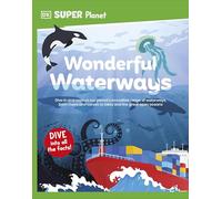 DK Super Planet Wonderful Waterways: Dive in and Explore Our Planet's Incredible Range of Waterways, from Rivers and Canals to Lakes and the Great Open Oceans