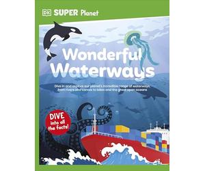 DK Super Planet Wonderful Waterways: Dive in and Explore Our Planet's Incredible Range of Waterways, from Rivers and Canals to Lakes and the Great Open Oceans