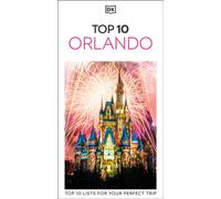 DK Top 10 Orlando : Top 10 lists for your perfect trip, plus an all-weather folded map
