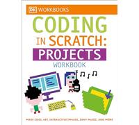 DK Workbooks: Coding in Scratch: Projects Workbook: Make Cool Art, Interactive Images, and Zany Music
