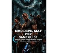 DMC DEVIL MAY CRY GAME GUIDE: Mastering Combat, Weapons, Missions, Upgrades, Collectibles, and Boss Strategies (Demon Hunter Game Guide Collection)