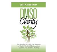 DMSO Clarity: The Step-by-Step Safe Use Blueprint for Rapid Pain Relief, Inflammation Control, and At-Home Healing