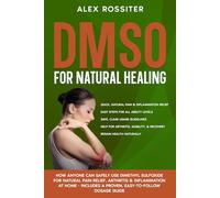 DMSO For Natural Healing: How Anyone Can Safely Use Dimethyl Sulfoxide for Natural Pain Relief, Arthritis & Inflammation at Home - Includes a Proven, Easy-to-Follow Dosage Guide (Health Matters)