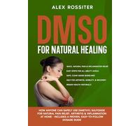 DMSO For Natural Healing: How Anyone Can Safely Use Dimethyl Sulfoxide for Natural Pain Relief, Arthritis & Inflammation at Home - Includes a Proven, Easy-to-Follow Dosage Guide (Health Matters)