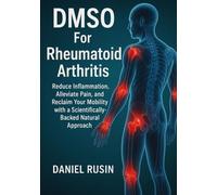 DMSO For Rheumatoid Arthritis: Reduce Inflammation, Alleviate Pain, and Reclaim Your Mobility with a Scientifically-Backed Natural Approach