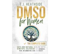 DMSO for Women: The Complete Guide: Safe and Natural Healing With Dimethyl Sulfoxide for Hormones, Pain, Inflammation, Skin, and Beauty (Root Cause Healing Series)