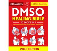 DMSO Healing Bible: Safe Treatments for Pain Relief, Chronic Conditions, and Inflammation. Reclaim Your Life with Science-Backed Protocols and Effective Healing Techniques