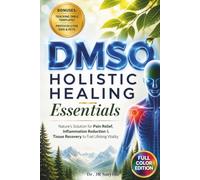DMSO Holistic Healing Essentials: Nature's Solution for Pain Relief, Inflammation Reduction & Tissue Recovery to Fuel Lifelong Vitality