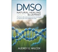DMSO Natural Healing Blueprint: Practical, Safe, and Science-Driven Strategies to Reduce Pain and Support the Body