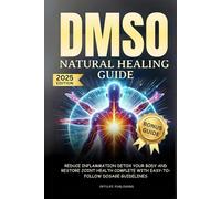 DMSO Natural Healing Guide: Reduce Inflammation Detox Your Body and Restore Joint Health Complete with Easy-to-Follow Dosage Guidelines