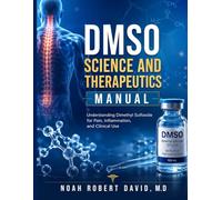 DMSO SCIENCE AND THERAPEUTICS MANUAL: Understanding Dimethyl Sulfoxide for Pain, Inflammation, and Clinical Use