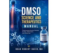 DMSO SCIENCE AND THERAPEUTICS MANUAL: Understanding Dimethyl Sulfoxide for Pain, Inflammation, and Clinical Use