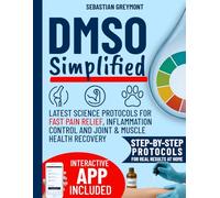 DMSO Simplified: Latest Science Protocols for Fast Pain Relief, Inflammation Control and Joint & Muscle Health Recovery. Simple Charts + Custom Routines for Safe Home Use (with interactive App)
