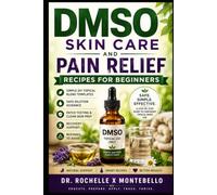 DMSO Skin Care and Pain Relief Recipes for Beginners: Simple DIY Topical Blend Templates, Safe Dilution Guidance, Patch Testing, Clean Skin Prep, ... Mistakes to Avoid (The DMSO Wellness Library)