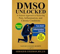 DMSO Unlocked: A Natural Approach to Relieving Pain, Inflammation and Chronic Conditions