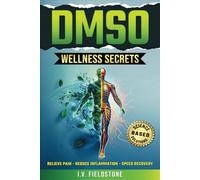 DMSO WELLNESS SECRETS: Unlock the Natural Power to Reduce Inflammation, Relieve Pain, & Speed Recovery With Simple, Science-Based Solutions for a Happier, Healthier You