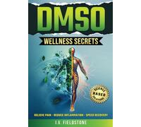 DMSO WELLNESS SECRETS: Unlock the Natural Power to Reduce Inflammation, Relieve Pain, & Speed Recovery With Simple, Science-Based Solutions for a Happier, Healthier You