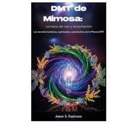 DMT de Mimosa: corteza de raíz y ensoñación: Los secretos botánicos, espirituales y psicoactivos de la Mimosa DMT