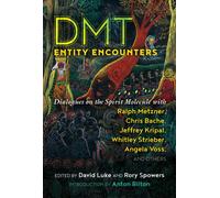 DMT Entity Encounters : Dialogues on the Spirit Molecule with Ralph Metzner, Chris Bache, Jeffrey Kripal, Whitley Strieber, Angela Voss, and Others