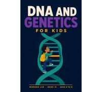 DNA and Genetics for Kids: A Fun STEM Guide to Genes, Chromosomes, Inheritance, Mutation, Evolution and DNA Testing, for Ages 8 to 12 (Wonder Lab)