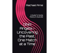 DNA Angels - Uncovering the Past, One Match at a Time: A Guide To Family History In Australia