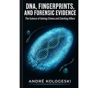 DNA, Fingerprints, and Forensic Evidence: The Science of Solving Crimes and Catching Killers (Kologeski, André. Vol A8)