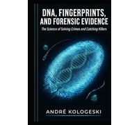 DNA, Fingerprints, and Forensic Evidence: The Science of Solving Crimes and Catching Killers (Kologeski, André. Vol A8)