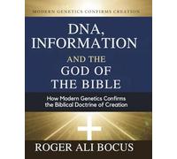 DNA, Information, and the God of the Bible: How Modern Genetics Confirms the Biblical Doctrine of Creation