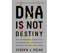 DNA Is Not Destiny - The Remarkable, Completely Misunderstood Relationship between You and Your Genes