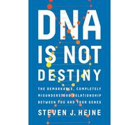 DNA Is Not Destiny - The Remarkable, Completely Misunderstood Relationship between You and Your Genes