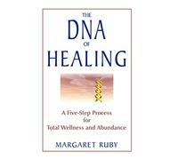 DNA of Healing: A Five Step Process for Total Wellness and Abundance