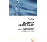 DNA-PROTEIN NANOTECHNOLOGY: DEVELOPING UNIQUE BIOLOGICAL NANOSTRUCTURES AND BIOLOGICAL TOOLS