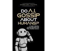 Do A.I. Gossip About Humans?: A Comic Collection of Weird Questions and Witty Machine Answers