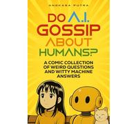 Do A.I. Gossip About Humans?: A Comic Collection of Weird Questions and Witty Machine Answers