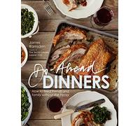 Do-Ahead Dinners: how to feed friends and family without the frenzy
