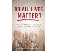 Do All Lives Matter?: The Issues We Can No Longer Ignore and the Solutions We All Long For