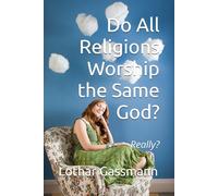 Do All Religions Worship the Same God?: Really?